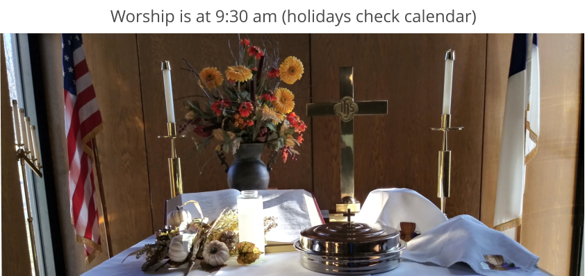 Worship is at 9:30 am (holidays check calendar)